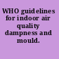 WHO guidelines for indoor air quality dampness and mould.