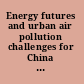 Energy futures and urban air pollution challenges for China and the United States /