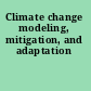 Climate change modeling, mitigation, and adaptation