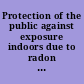 Protection of the public against exposure indoors due to radon and other natural sources of radiation /