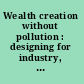 Wealth creation without pollution : designing for industry, ecobusiness parks and industrial estates /