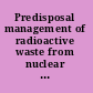 Predisposal management of radioactive waste from nuclear power plants and research reactors : specific safety guide.