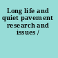 Long life and quiet pavement research and issues /