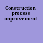 Construction process improvement