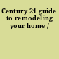 Century 21 guide to remodeling your home /