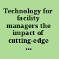 Technology for facility managers the impact of cutting-edge technology on facility management /