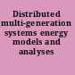 Distributed multi-generation systems energy models and analyses /