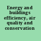 Energy and buildings efficiency, air quality and conservation /