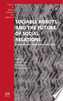 Sociable robots and the future of social relations : proceedings of Robo-Philosophy 2014 /