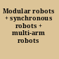 Modular robots + synchronous robots + multi-arm robots