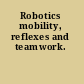 Robotics mobility, reflexes and teamwork.