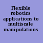 Flexible robotics applications to multiscale manipulations /