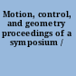 Motion, control, and geometry proceedings of a symposium /