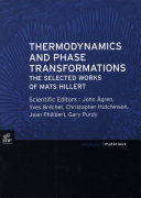 Thermodynamics and phase transformations : the selected works of Mats Hillert /