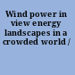 Wind power in view energy landscapes in a crowded world /
