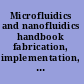 Microfluidics and nanofluidics handbook fabrication, implementation, and applications /