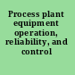 Process plant equipment operation, reliability, and control