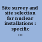 Site survey and site selection for nuclear installations : specific safety guide /