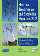 Electrical transmission and substation structures 2012 : solutions of building the grid of tomorrow : proceedings of the 2012 Electrical Transmission and Substation Structures Conference, November 4-8, 2012, Columbus, Ohio /