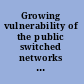 Growing vulnerability of the public switched networks : implications for national security emergency preparedness.