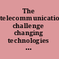 The telecommunications challenge changing technologies and evolving policies : measuring and sustaining the new economy : report of a symposium /