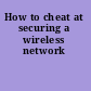 How to cheat at securing a wireless network