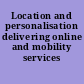 Location and personalisation delivering online and mobility services /