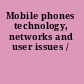 Mobile phones technology, networks and user issues /