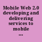 Mobile Web 2.0 developing and delivering services to mobile devices /