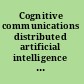 Cognitive communications distributed artificial intelligence (DAI), regulatory policy and economics, implementation /