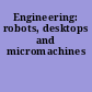 Engineering: robots, desktops and micromachines