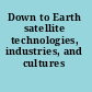 Down to Earth satellite technologies, industries, and cultures /