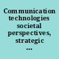 Communication technologies societal perspectives, strategic management and impact on business /