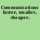 Communications faster, smaller, cheaper.