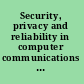 Security, privacy and reliability in computer communications and networks /