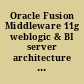 Oracle Fusion Middleware 11g weblogic & BI server architecture & installation /