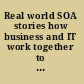Real world SOA stories how business and IT work together to build globally integrated enterprises /