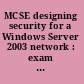MCSE designing security for a Windows Server 2003 network : exam 70-298 study guide & DVD training system /