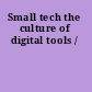 Small tech the culture of digital tools /