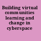 Building virtual communities learning and change in cyberspace /