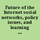 Future of the Internet social networks, policy issues, and learning tools /