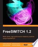 FreeSWITCH 1.2 build robust, high-performance telephony systems using FreeSWITCH /