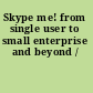 Skype me! from single user to small enterprise and beyond /