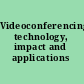Videoconferencing technology, impact and applications /