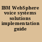 IBM WebSphere voice systems solutions implementation guide