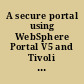 A secure portal using WebSphere Portal V5 and Tivoli Access Manager V4.1 /