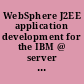 WebSphere J2EE application development for the IBM @ server iSeries server