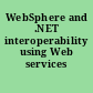 WebSphere and .NET interoperability using Web services