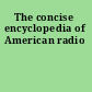The concise encyclopedia of American radio