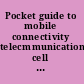Pocket guide to mobile connectivity telecmmunications, cell communications, Internet connectivity, mobile connectivity /